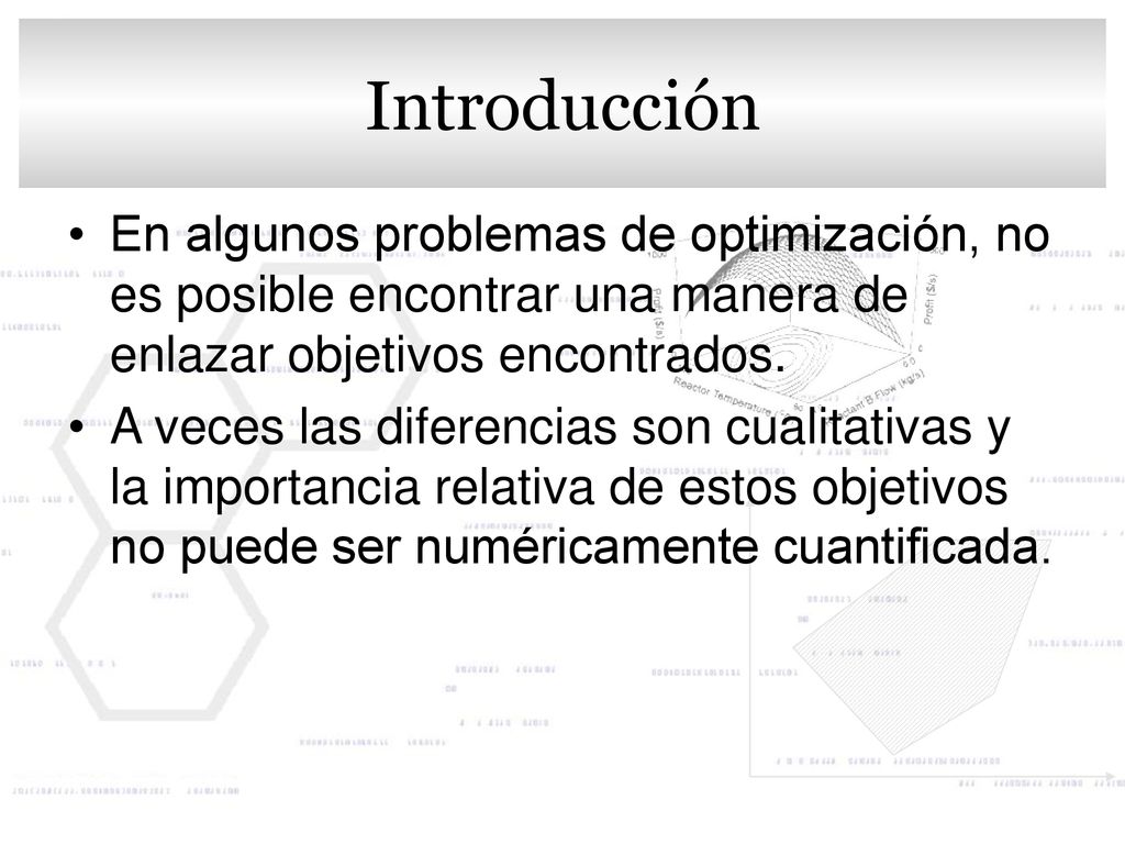 Introducción En algunos problemas de optimización, no es posible encontrar una manera de enlazar objetivos encontrados.