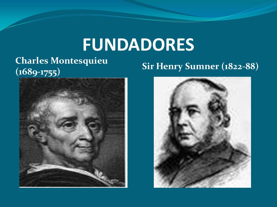 FUNDADORES Charles Montesquieu ( ) Sir Henry Sumner ( )