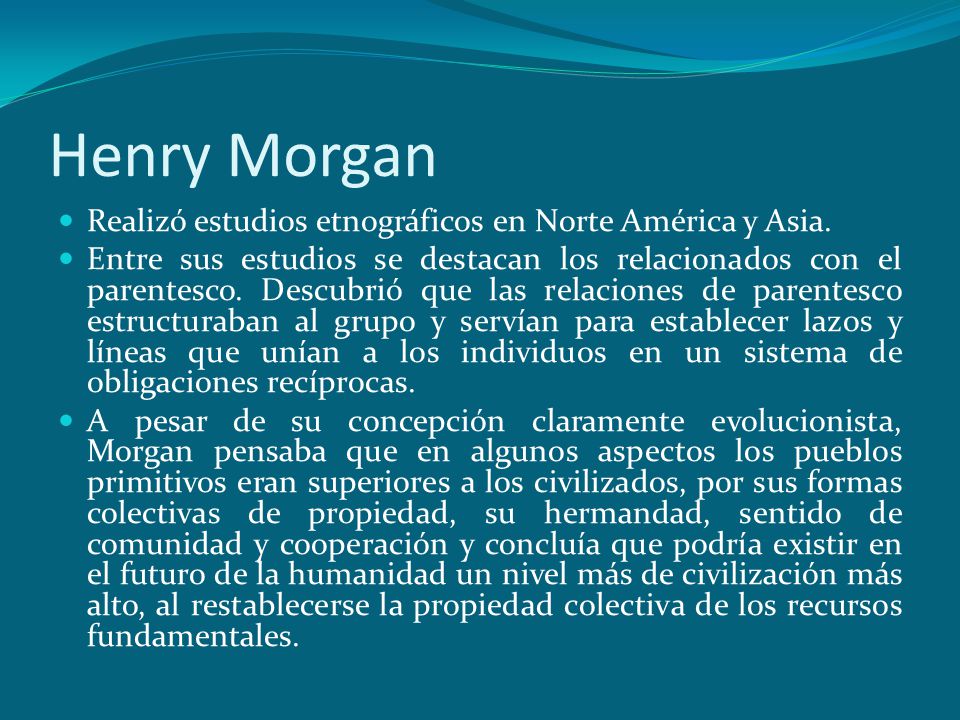 Henry Morgan Realizó estudios etnográficos en Norte América y Asia.