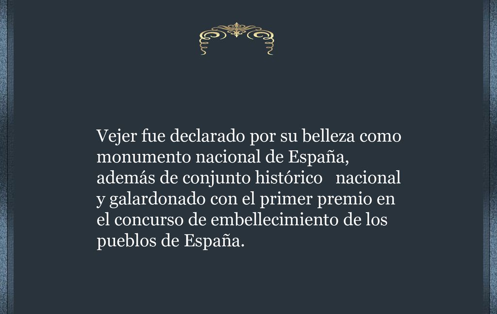 Vejer fue declarado por su belleza como monumento nacional de España, además de conjunto histórico nacional y galardonado con el primer premio en el concurso de embellecimiento de los pueblos de España.