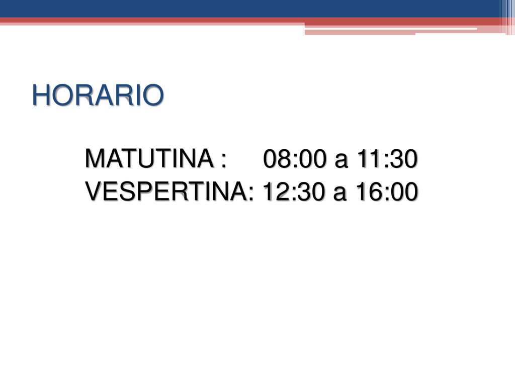 HORARIO MATUTINA : 08:00 a 11:30 VESPERTINA: 12:30 a 16:00
