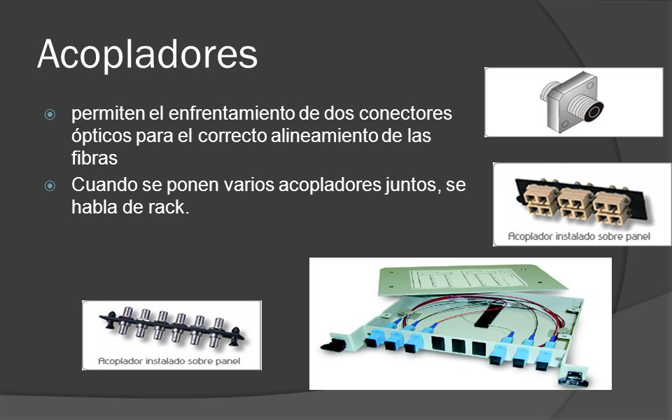 Acopladores permiten el enfrentamiento de dos conectores ópticos para el correcto alineamiento de las fibras.