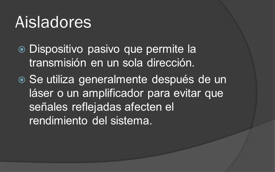 Aisladores Dispositivo pasivo que permite la transmisión en un sola dirección.