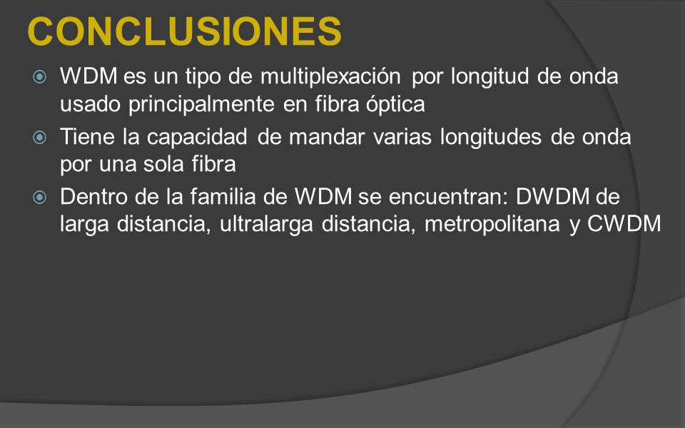 CONCLUSIONES WDM es un tipo de multiplexación por longitud de onda usado principalmente en fibra óptica.
