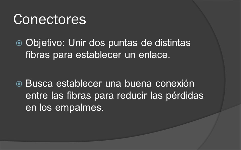 Conectores Objetivo: Unir dos puntas de distintas fibras para establecer un enlace.