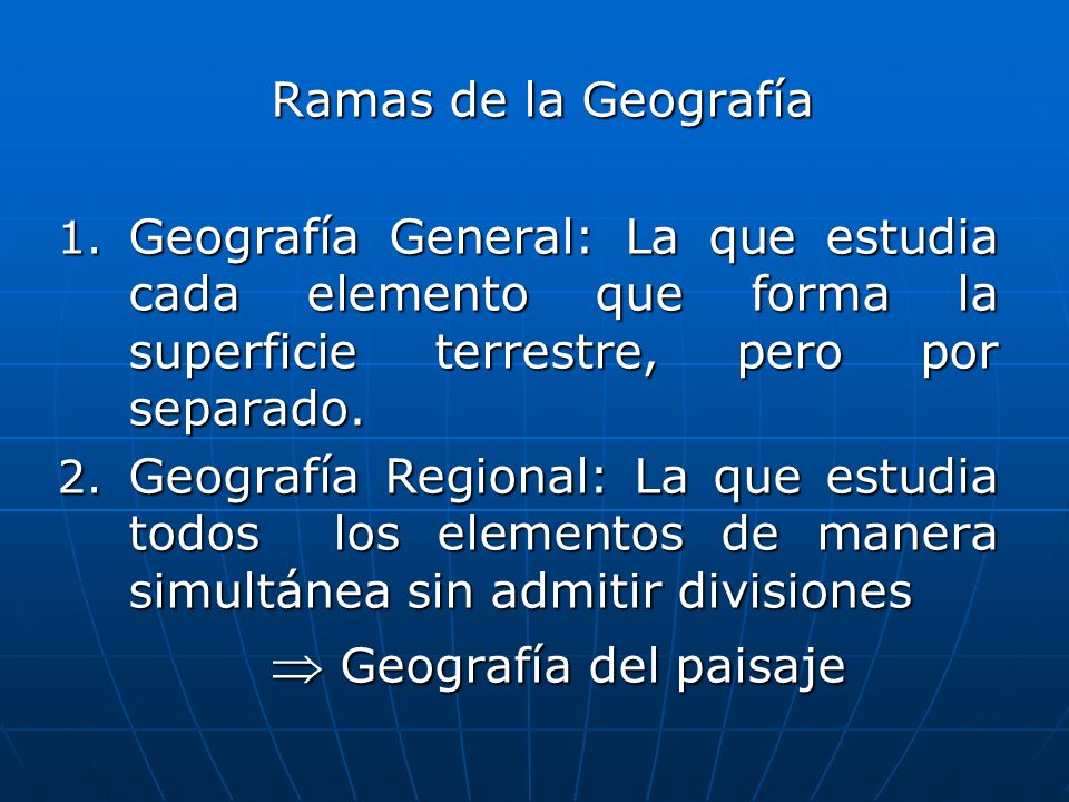 Ramas de la Geografía Geografía General: La que estudia cada elemento que forma la superficie terrestre, pero por separado.