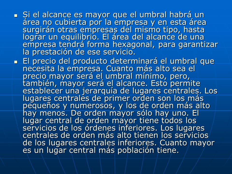 Si el alcance es mayor que el umbral habrá un área no cubierta por la empresa y en esta área surgirán otras empresas del mismo tipo, hasta lograr un equilibrio. El área del alcance de una empresa tendrá forma hexagonal, para garantizar la prestación de ese servicio.
