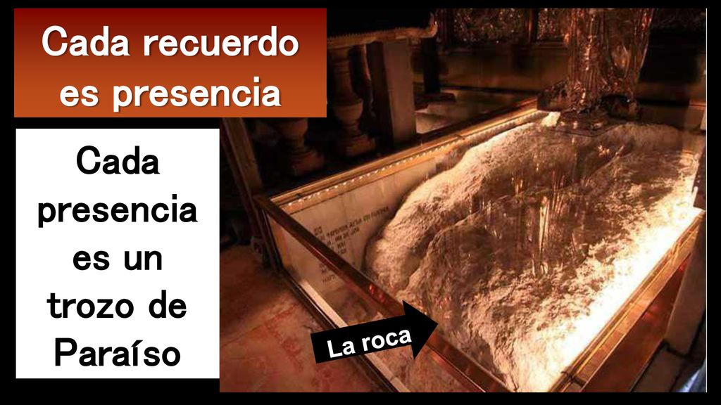 Cada recuerdo es presencia Cada presencia es un trozo de Paraíso