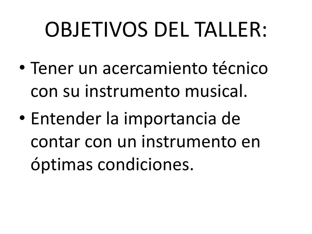 OBJETIVOS DEL TALLER: Tener un acercamiento técnico con su instrumento musical.