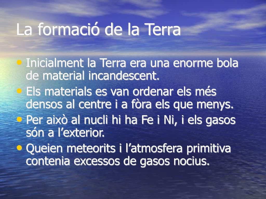 La formació de la Terra Inicialment la Terra era una enorme bola de material incandescent.