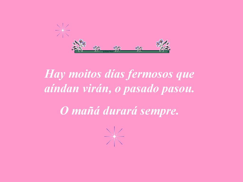 Hay moitos días fermosos que aíndan virán, o pasado pasou.