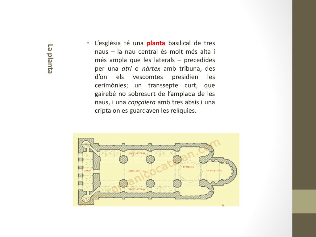 L’església té una planta basilical de tres naus – la nau central és molt més alta i més ampla que les laterals – precedides per una atri o nàrtex amb tribuna, des d’on els vescomtes presidien les cerimònies; un transsepte curt, que gairebé no sobresurt de l’amplada de les naus, i una capçalera amb tres absis i una cripta on es guardaven les relíquies.