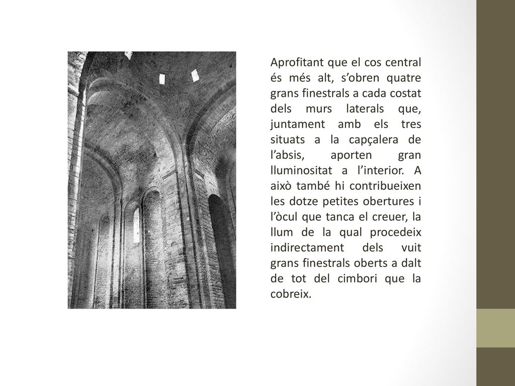 Aprofitant que el cos central és més alt, s’obren quatre grans finestrals a cada costat dels murs laterals que, juntament amb els tres situats a la capçalera de l’absis, aporten gran lluminositat a l’interior.