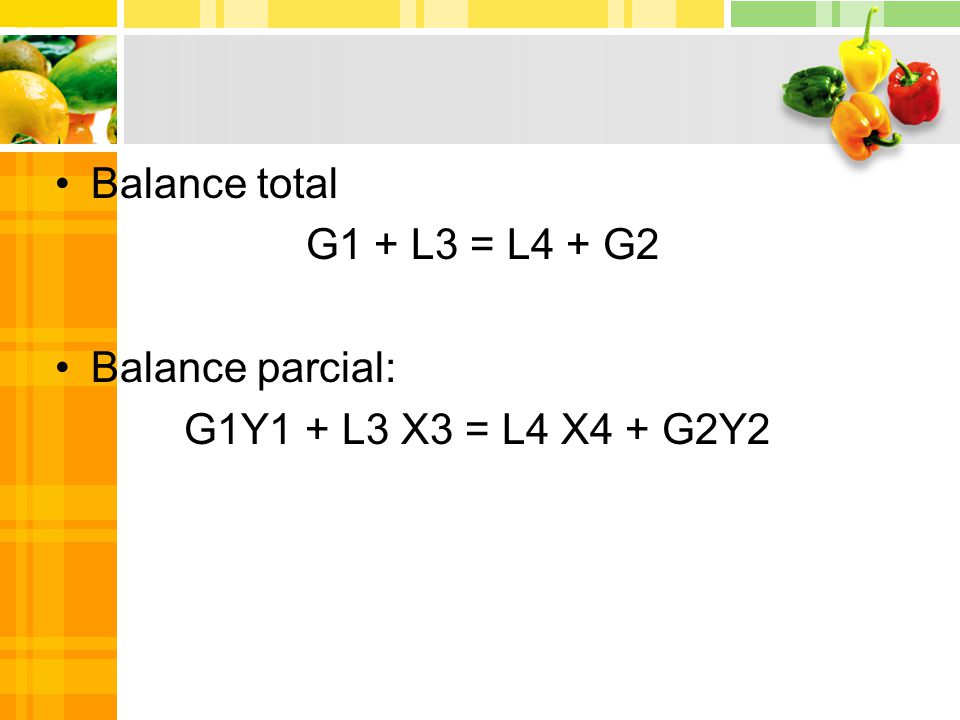 Balance total G1 + L3 = L4 + G2 Balance parcial: G1Y1 + L3 X3 = L4 X4 + G2Y2
