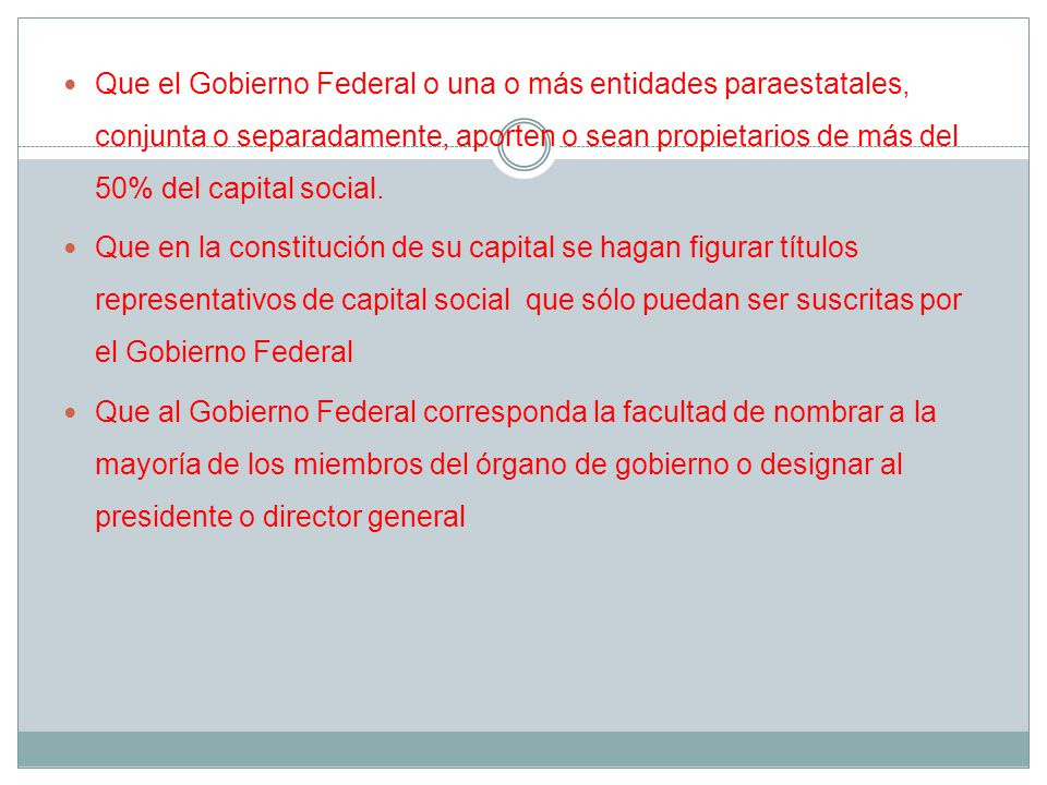 Que el Gobierno Federal o una o más entidades paraestatales, conjunta o separadamente, aporten o sean propietarios de más del 50% del capital social.