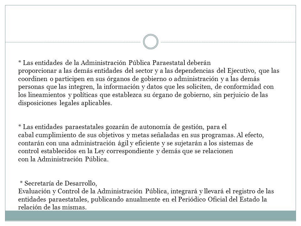 * Las entidades de la Administración Pública Paraestatal deberán proporcionar a las demás entidades del sector y a las dependencias del Ejecutivo, que las coordinen o participen en sus órganos de gobierno o administración y a las demás personas que las integren, la información y datos que les soliciten, de conformidad con los lineamientos y políticas que establezca su órgano de gobierno, sin perjuicio de las disposiciones legales aplicables.