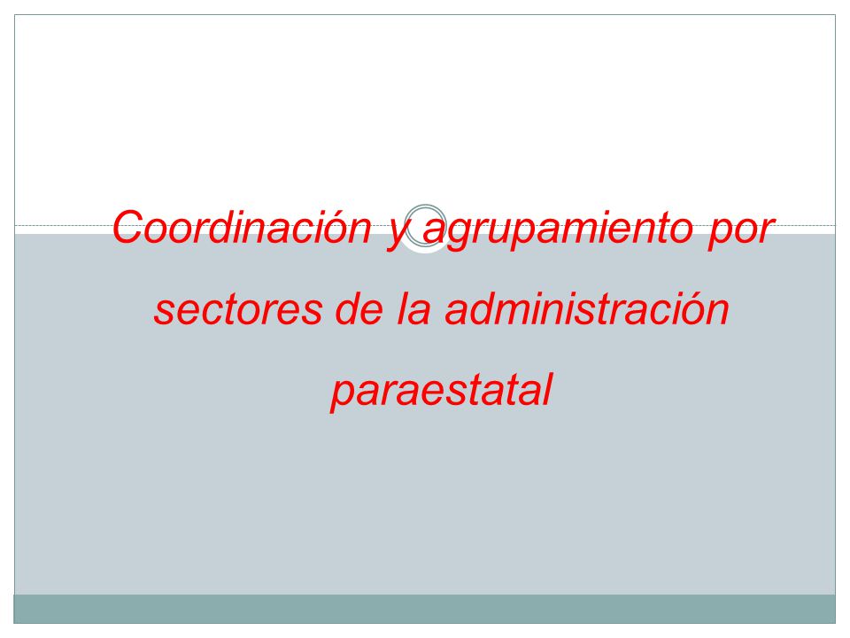 Coordinación y agrupamiento por sectores de la administración paraestatal