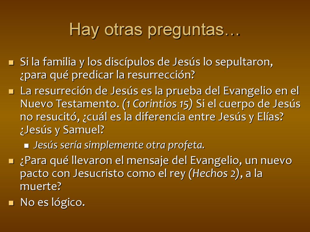 Hay otras preguntas… Si la familia y los discípulos de Jesús lo sepultaron, ¿para qué predicar la resurrección
