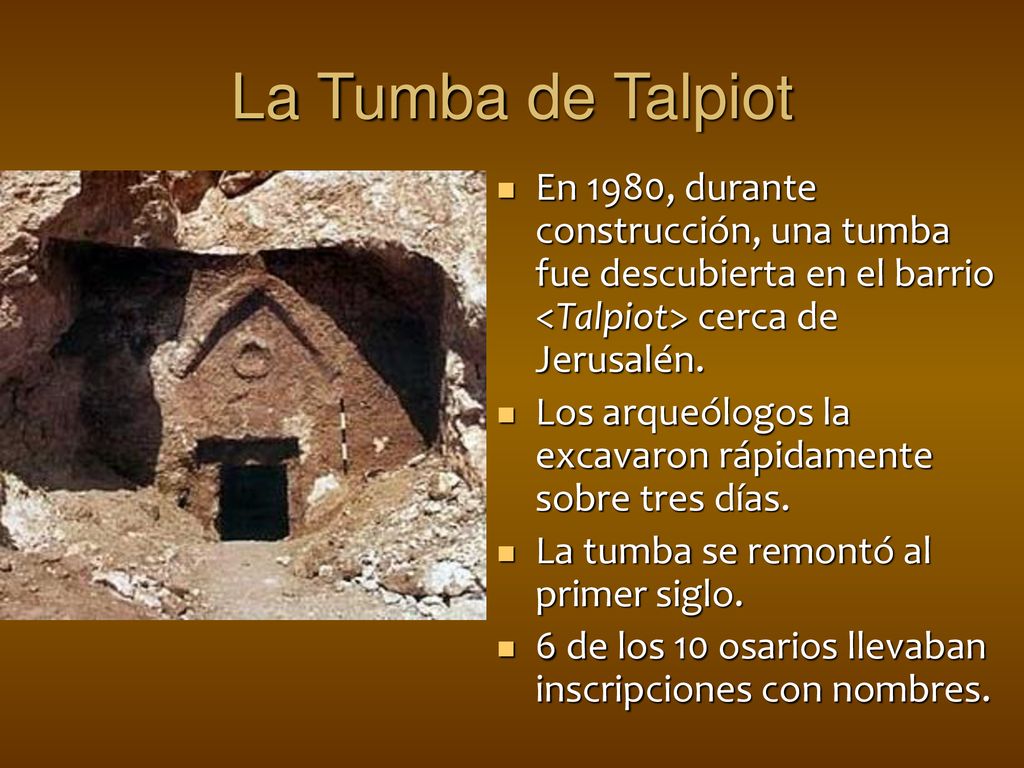 La Tumba de Talpiot En 1980, durante construcción, una tumba fue descubierta en el barrio <Talpiot> cerca de Jerusalén.