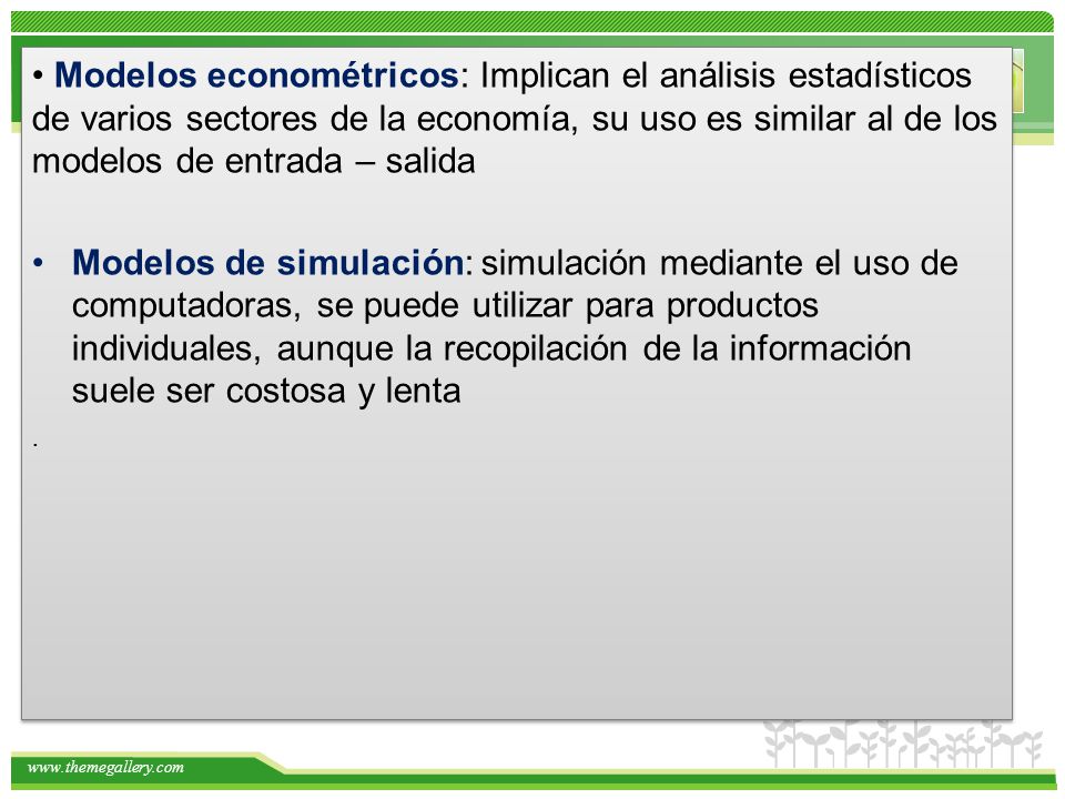 • Modelos econométricos: Implican el análisis estadísticos de varios sectores de la economía, su uso es similar al de los modelos de entrada – salida