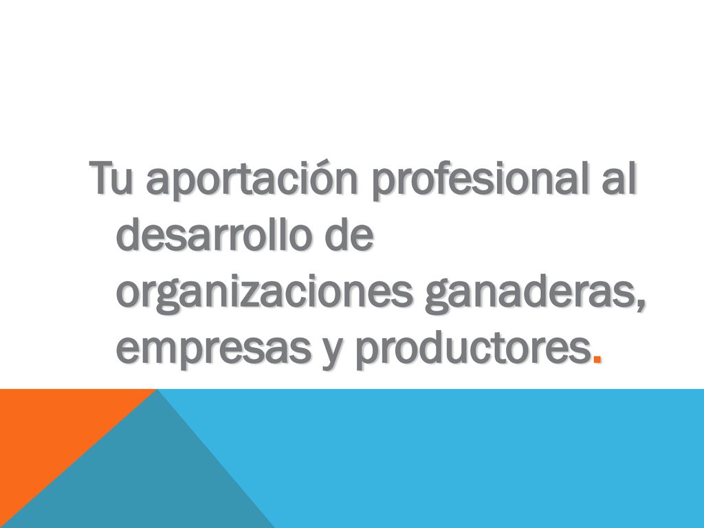 Tu aportación profesional al desarrollo de organizaciones ganaderas, empresas y productores.