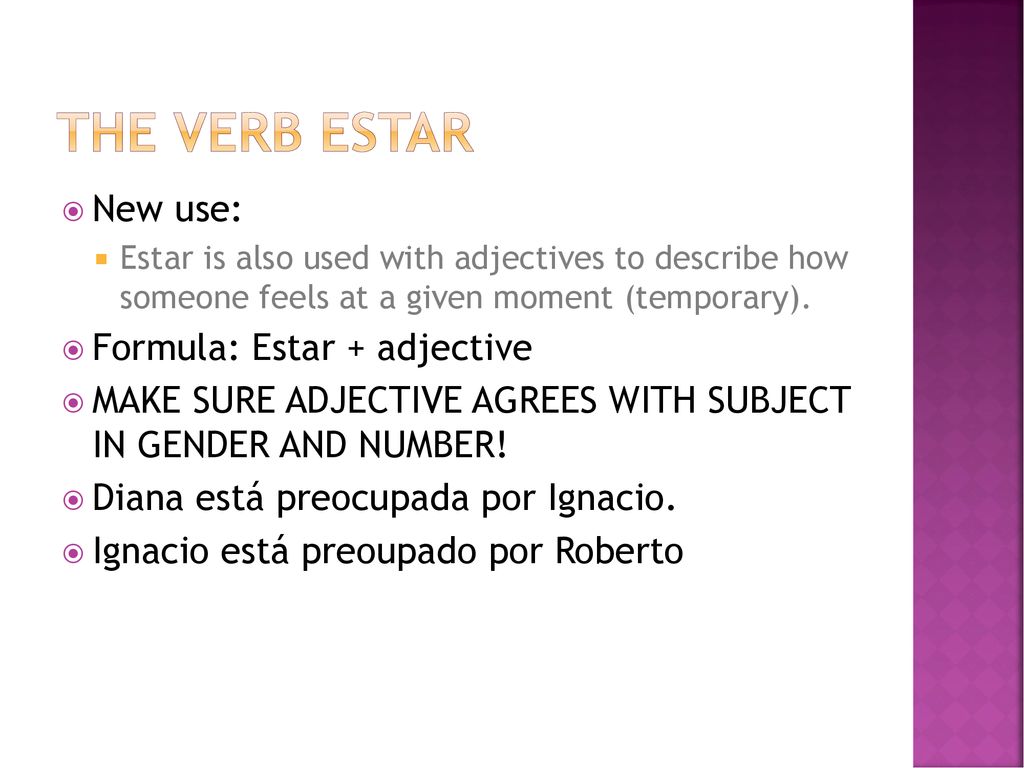 The Verb Estar New use: Formula: Estar + adjective