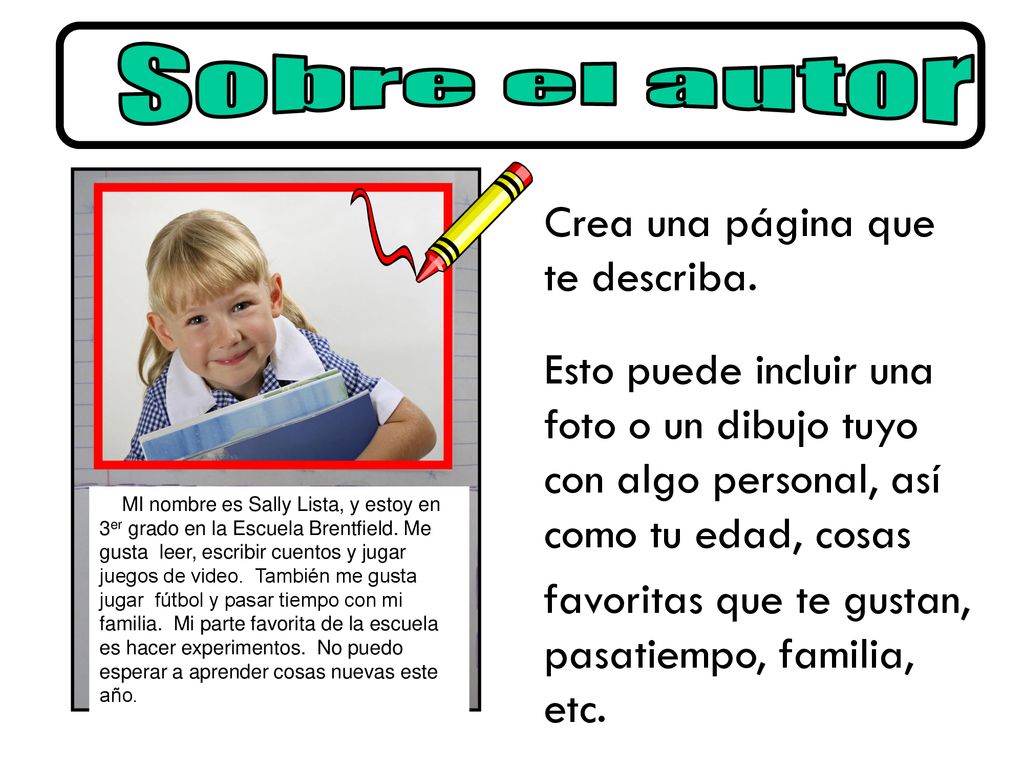 Sobre el autor Crea una página que te describa. Esto puede incluir una foto o un dibujo tuyo con algo personal, así como tu edad, cosas.