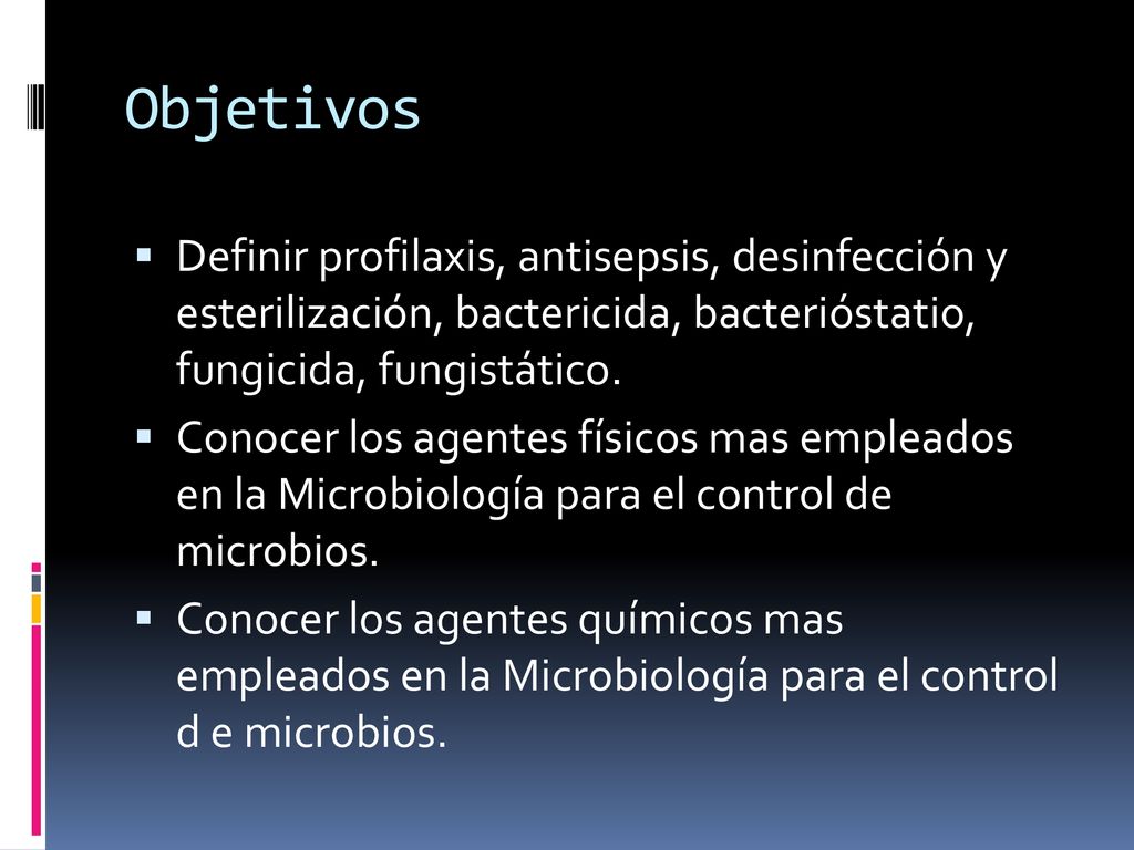 Objetivos Definir profilaxis, antisepsis, desinfección y esterilización, bactericida, bacterióstatio, fungicida, fungistático.