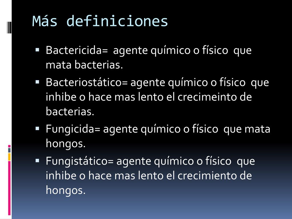 Más definiciones Bactericida= agente químico o físico que mata bacterias.