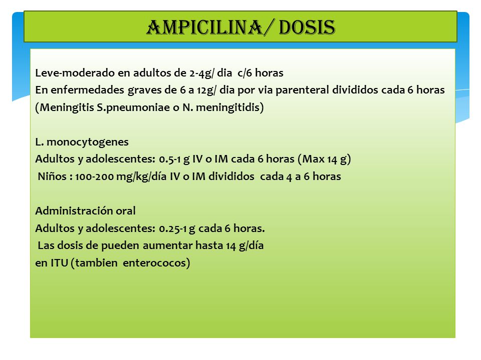 AMPICILINA/ DOSIS Leve-moderado en adultos de 2-4g/ dia c/6 horas