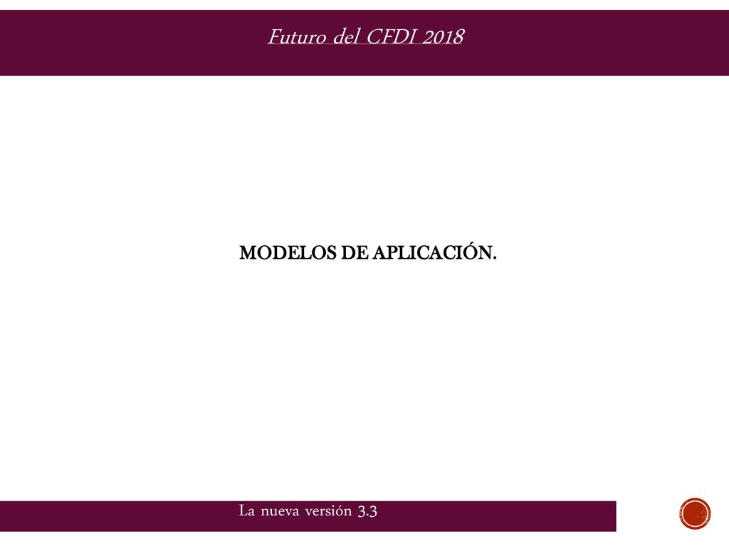 Futuro del CFDI 2018 MODELOS DE APLICACIÓN. La nueva versión 3.3