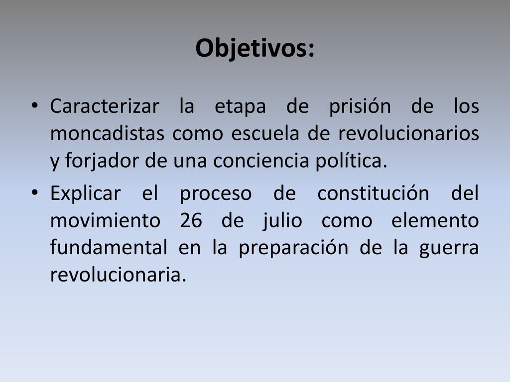 Objetivos: Caracterizar la etapa de prisión de los moncadistas como escuela de revolucionarios y forjador de una conciencia política.