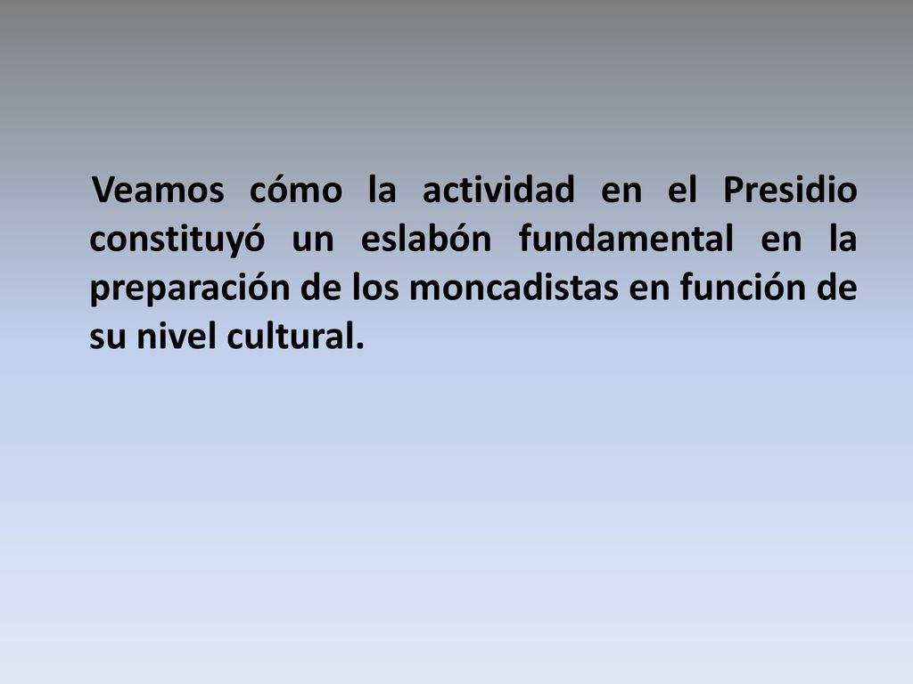Veamos cómo la actividad en el Presidio constituyó un eslabón fundamental en la preparación de los moncadistas en función de su nivel cultural.