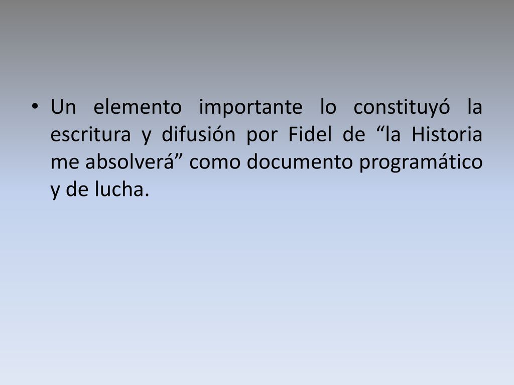 Un elemento importante lo constituyó la escritura y difusión por Fidel de la Historia me absolverá como documento programático y de lucha.