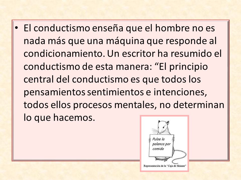 El conductismo enseña que el hombre no es nada más que una máquina que responde al condicionamiento.