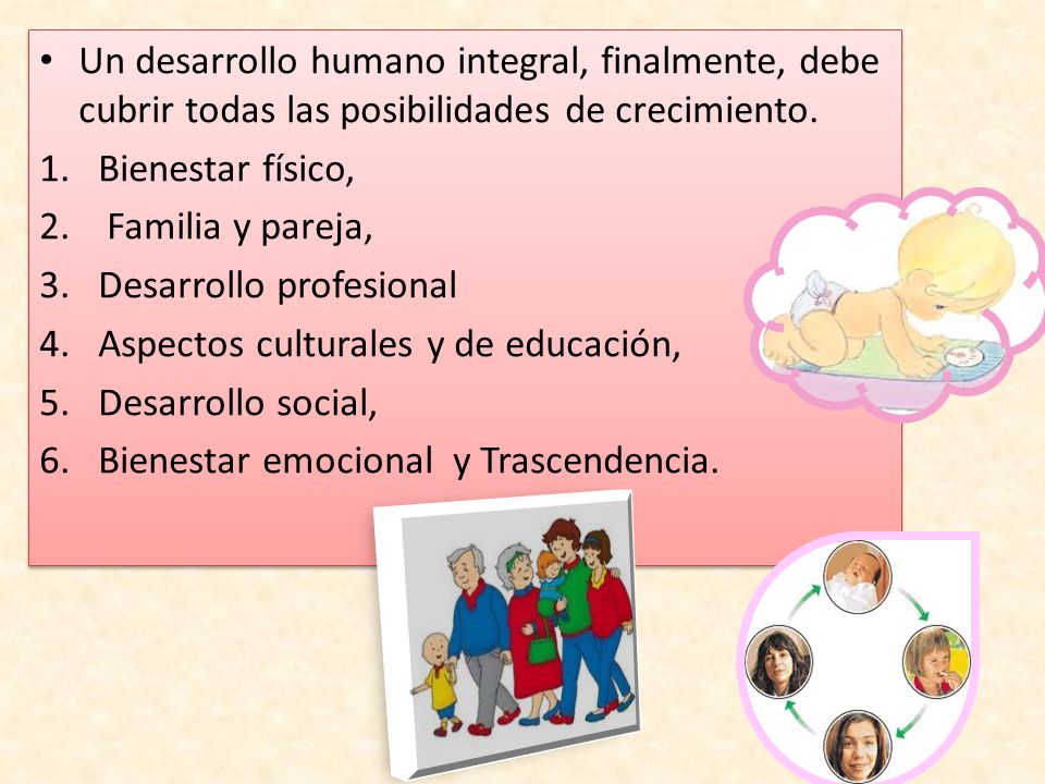 Un desarrollo humano integral, finalmente, debe cubrir todas las posibilidades de crecimiento.