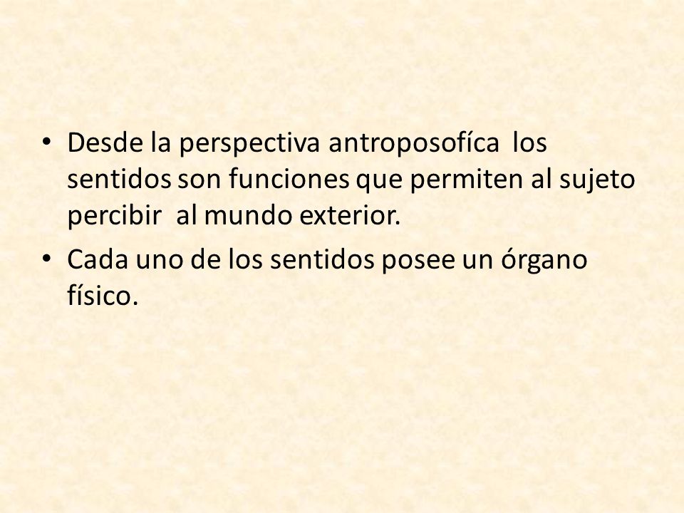 Desde la perspectiva antroposofíca los sentidos son funciones que permiten al sujeto percibir al mundo exterior.