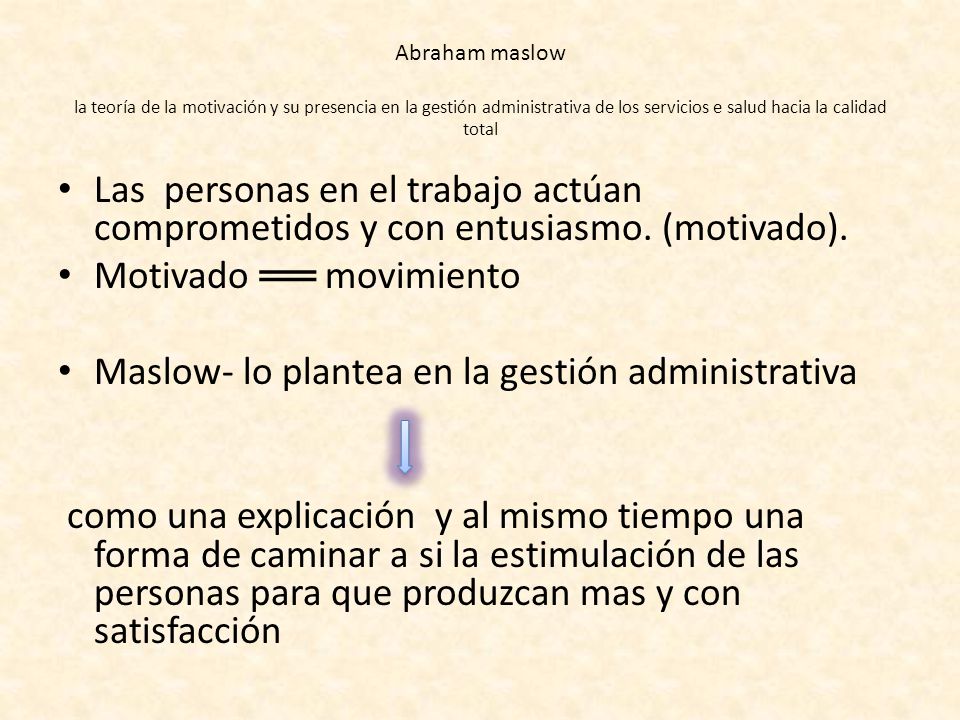 Motivado ══ movimiento Maslow- lo plantea en la gestión administrativa