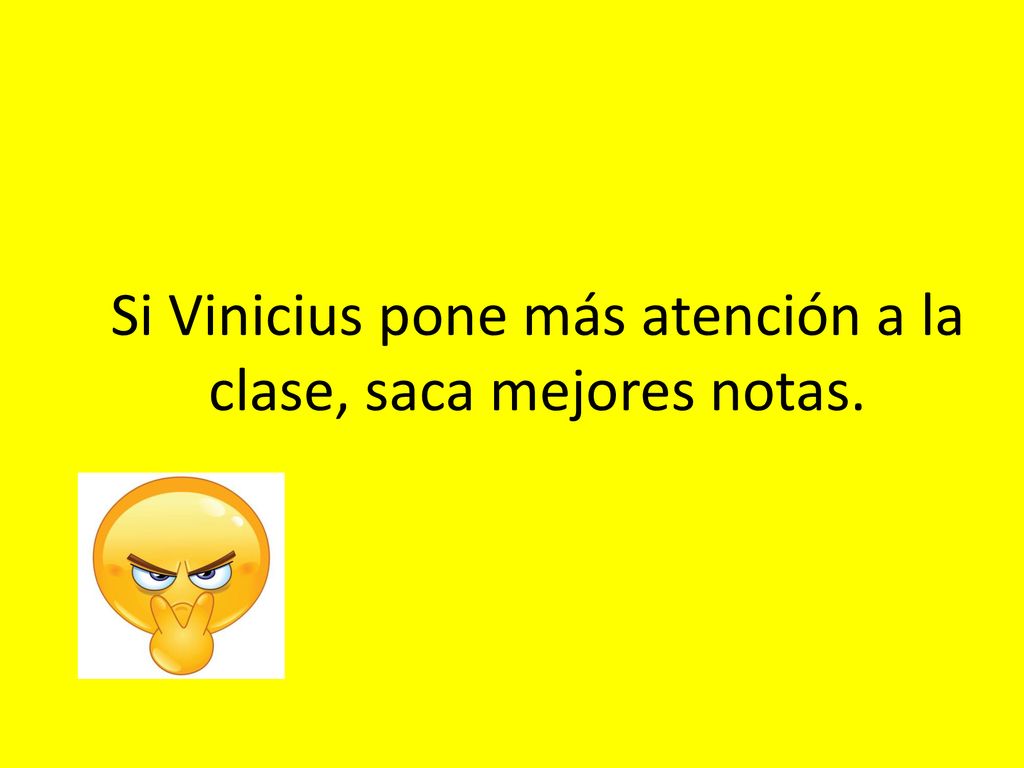 Si Vinicius pone más atención a la clase, saca mejores notas.
