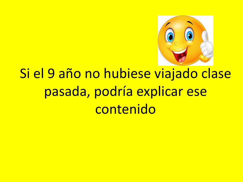 Si el 9 año no hubiese viajado clase pasada, podría explicar ese contenido