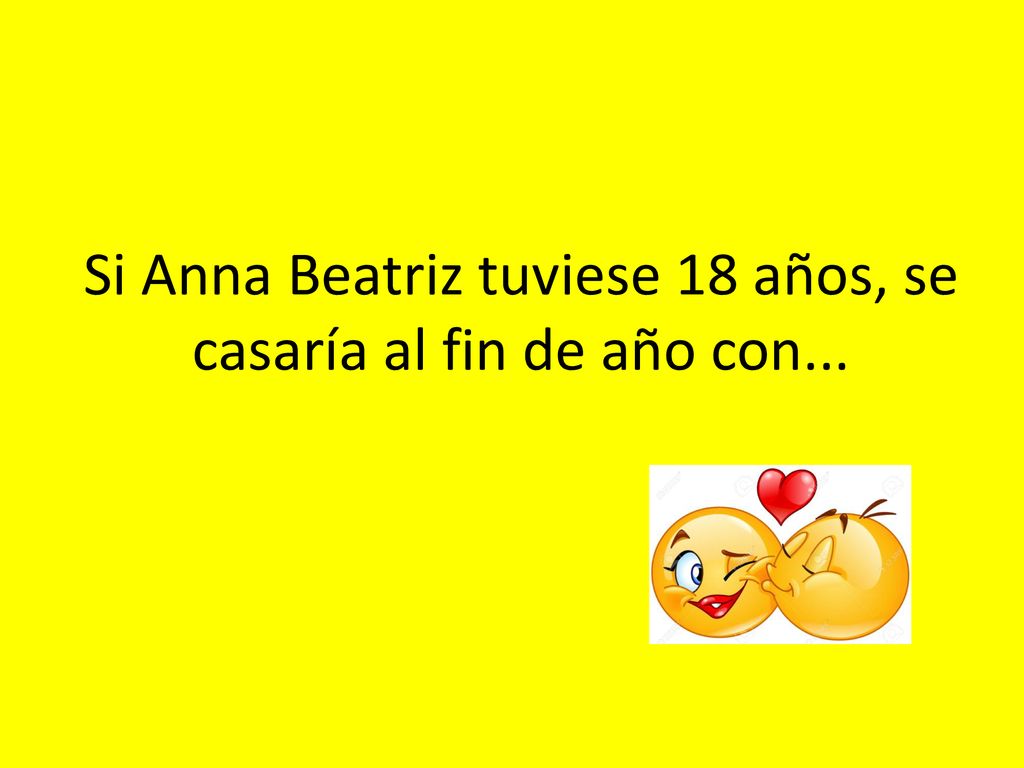 Si Anna Beatriz tuviese 18 años, se casaría al fin de año con...