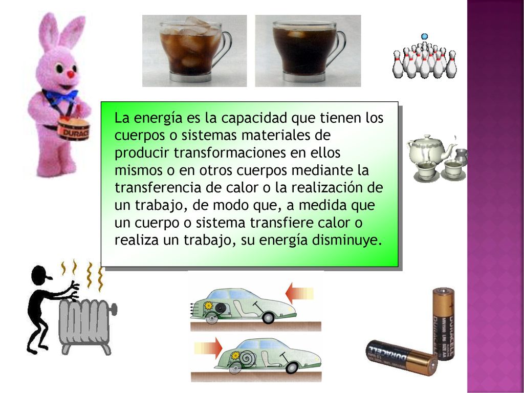 La energía es la capacidad que tienen los cuerpos o sistemas materiales de producir transformaciones en ellos mismos o en otros cuerpos mediante la transferencia de calor o la realización de un trabajo, de modo que, a medida que un cuerpo o sistema transfiere calor o realiza un trabajo, su energía disminuye.
