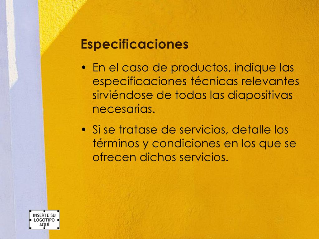 Especificaciones En el caso de productos, indique las especificaciones técnicas relevantes sirviéndose de todas las diapositivas necesarias.