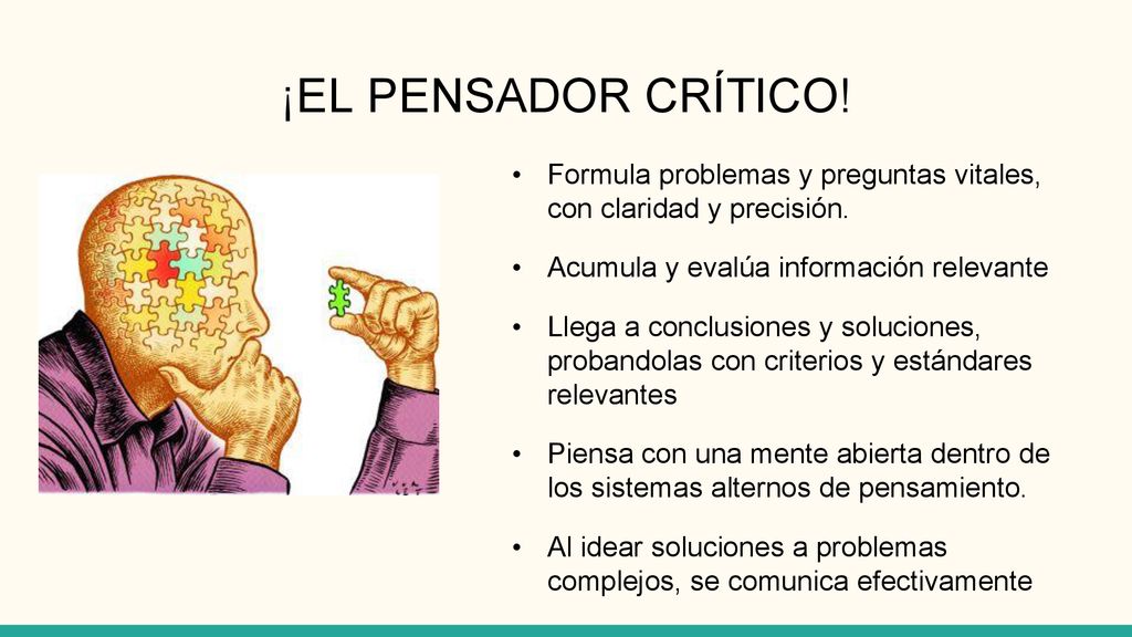 ¡EL PENSADOR CRÍTICO! Formula problemas y preguntas vitales, con claridad y precisión. Acumula y evalúa información relevante.