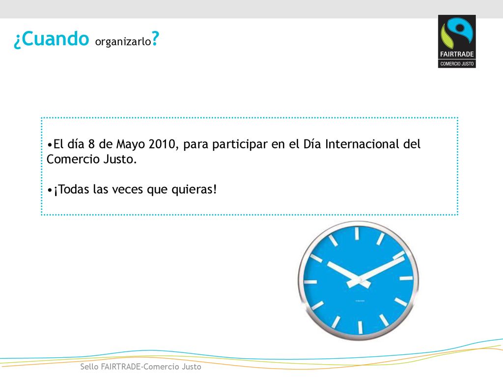 ¿Cuando organizarlo El día 8 de Mayo 2010, para participar en el Día Internacional del Comercio Justo.