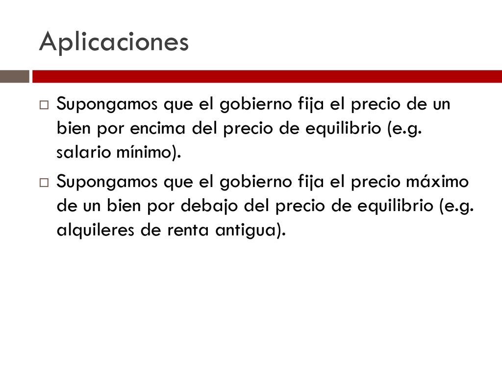 Aplicaciones Supongamos que el gobierno fija el precio de un bien por encima del precio de equilibrio (e.g. salario mínimo).