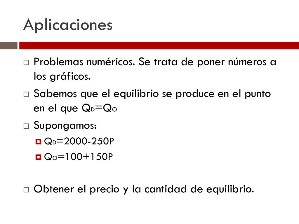Aplicaciones Problemas numéricos. Se trata de poner números a los gráficos. Sabemos que el equilibrio se produce en el punto en el que QD=QO.