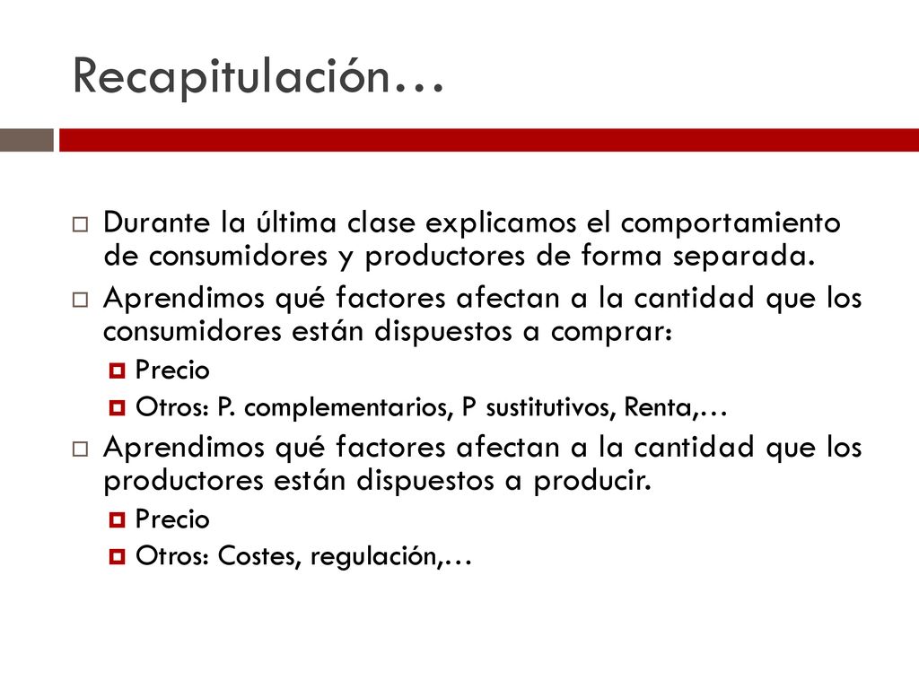 Recapitulación… Durante la última clase explicamos el comportamiento de consumidores y productores de forma separada.