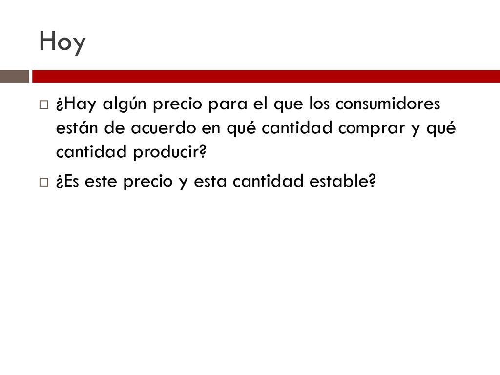 Hoy ¿Hay algún precio para el que los consumidores están de acuerdo en qué cantidad comprar y qué cantidad producir
