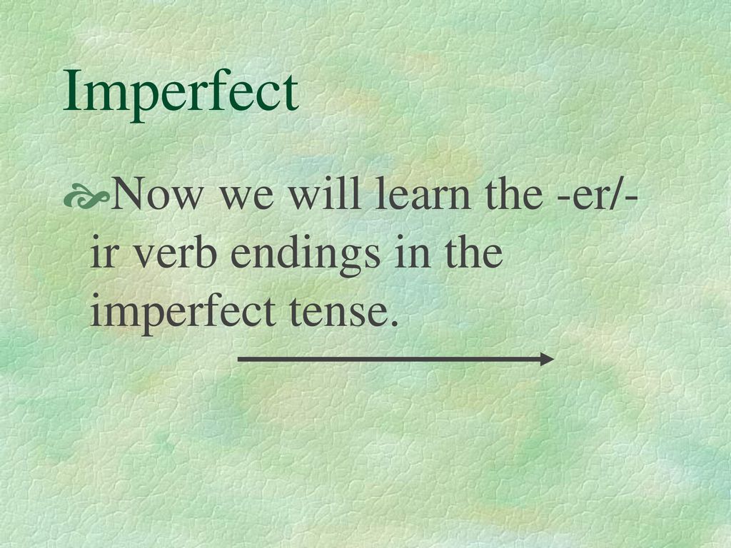 Imperfect Now we will learn the -er/-ir verb endings in the imperfect tense.